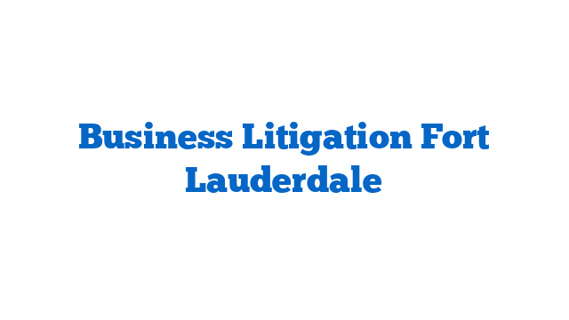 Business Litigation Fort Lauderdale