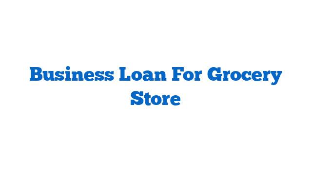 Business Loan For Grocery Store