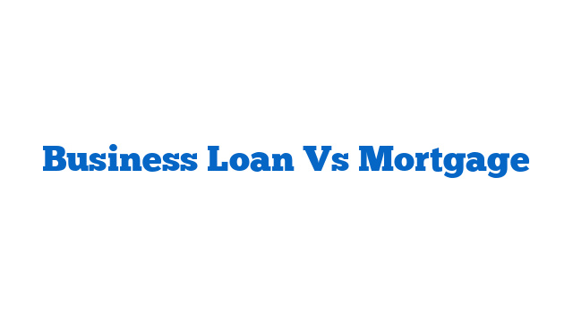 Business Loan Vs Mortgage