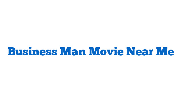 Business Man Movie Near Me