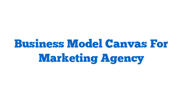 Business Model Canvas For Marketing Agency