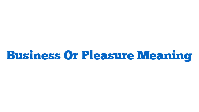 Business Or Pleasure Meaning