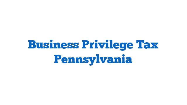 Business Privilege Tax Pennsylvania