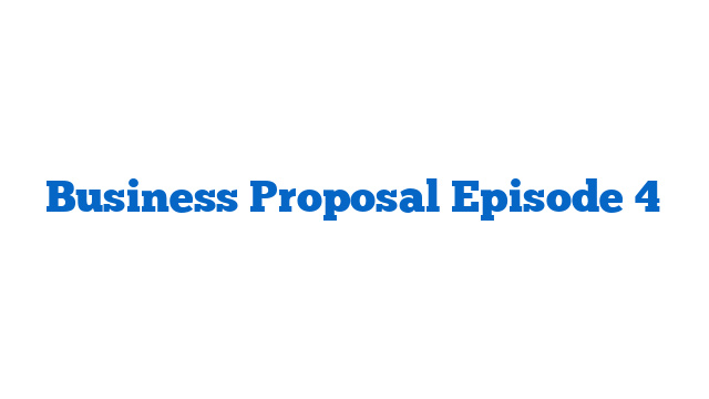 Business Proposal Episode 4