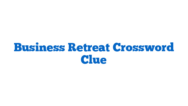 Business Retreat Crossword Clue