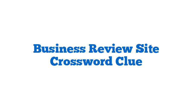 Business Review Site Crossword Clue