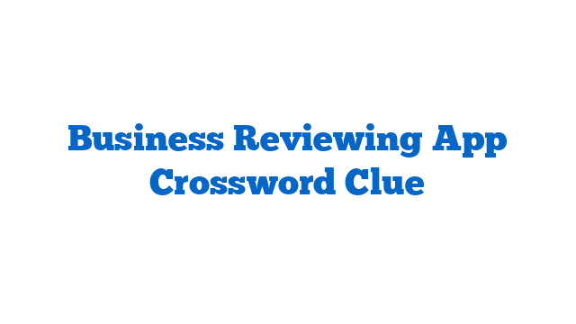 Business Reviewing App Crossword Clue