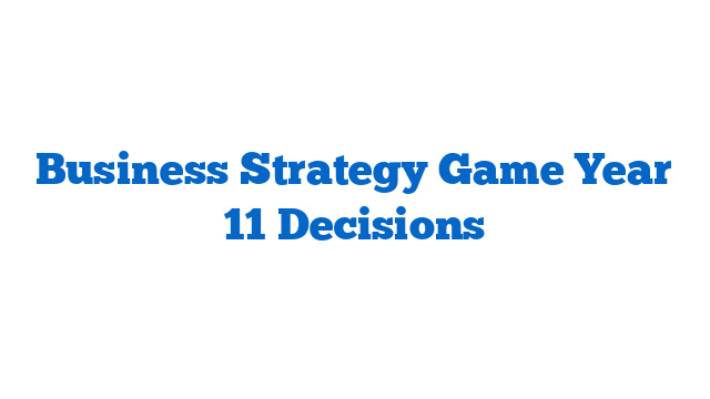 Business Strategy Game Year 11 Decisions