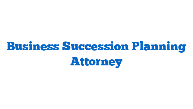 Business Succession Planning Attorney