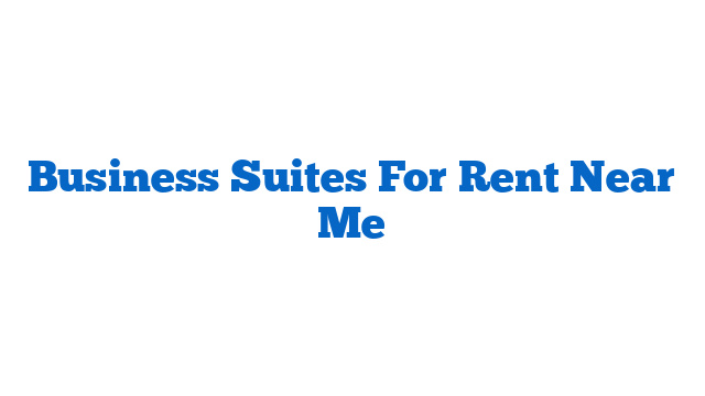 Business Suites For Rent Near Me