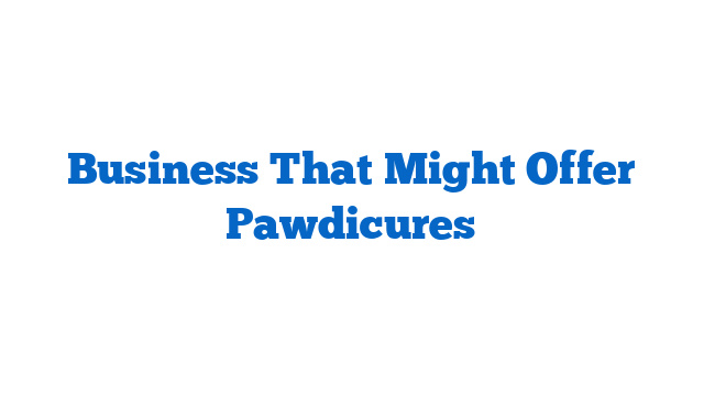 Business That Might Offer Pawdicures