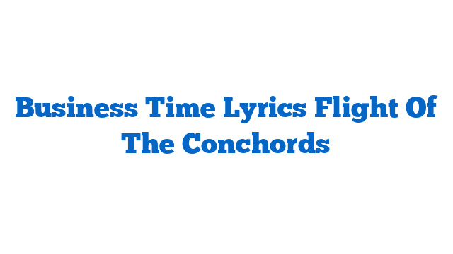 Business Time Lyrics Flight Of The Conchords