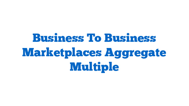 Business To Business Marketplaces Aggregate Multiple