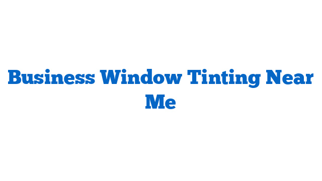 Business Window Tinting Near Me