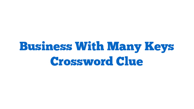 Business With Many Keys Crossword Clue