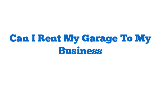 Can I Rent My Garage To My Business