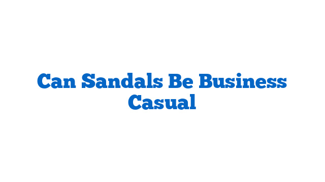 Can Sandals Be Business Casual