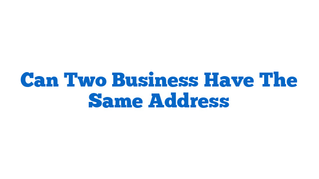 Can Two Business Have The Same Address