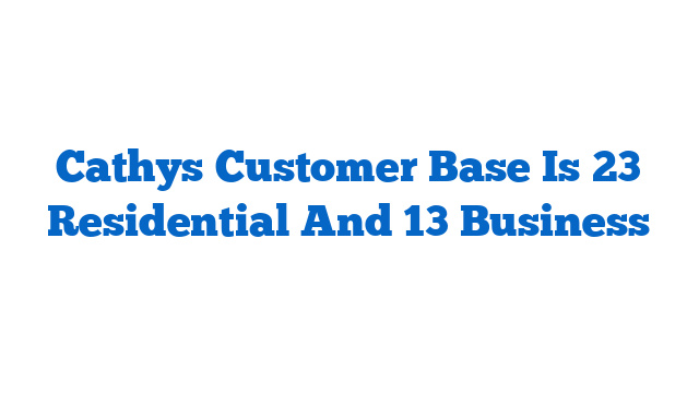 Cathys Customer Base Is 23 Residential And 13 Business