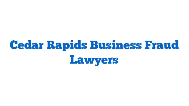 Cedar Rapids Business Fraud Lawyers