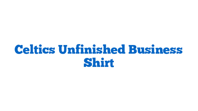 Celtics Unfinished Business Shirt