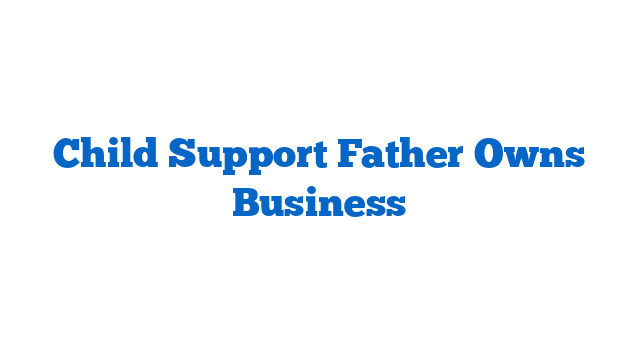 Child Support Father Owns Business