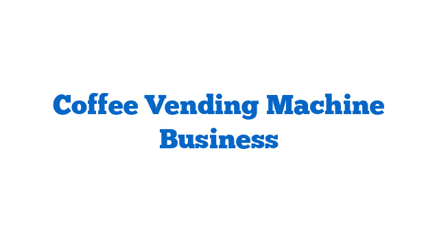 Coffee Vending Machine Business