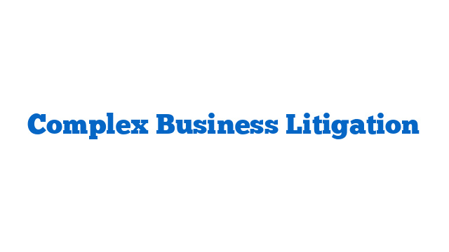 Complex Business Litigation