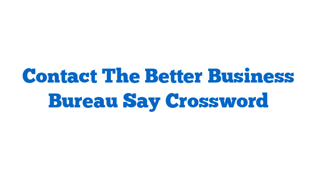 Contact The Better Business Bureau Say Crossword