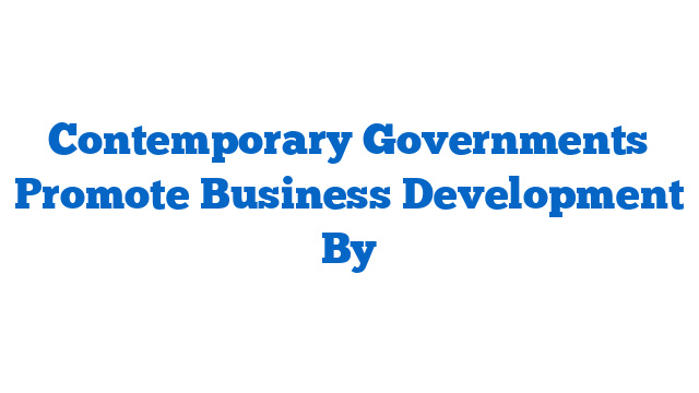 Contemporary Governments Promote Business Development By