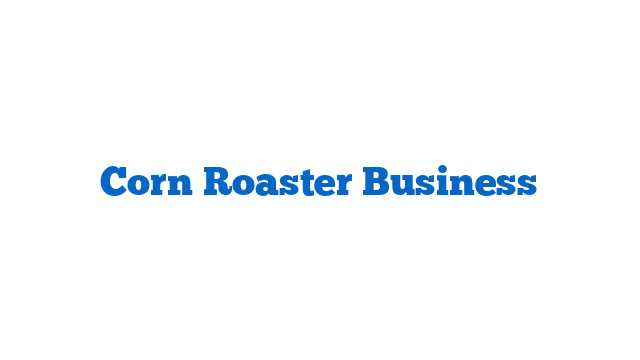 Corn Roaster Business