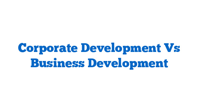 Corporate Development Vs Business Development