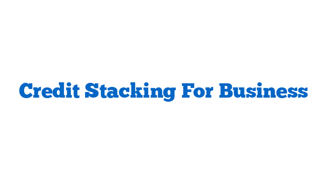 Credit Stacking For Business