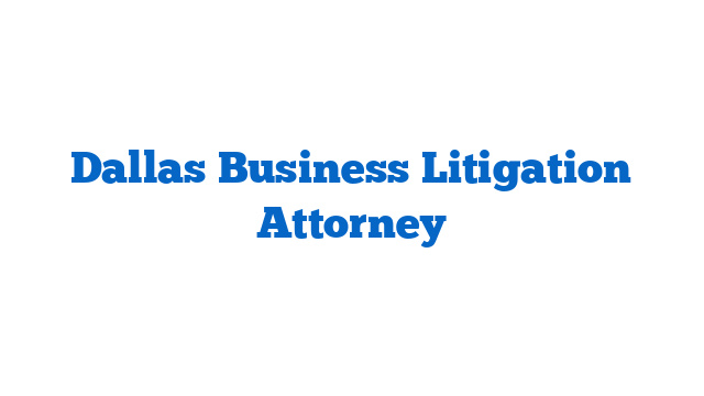 Dallas Business Litigation Attorney