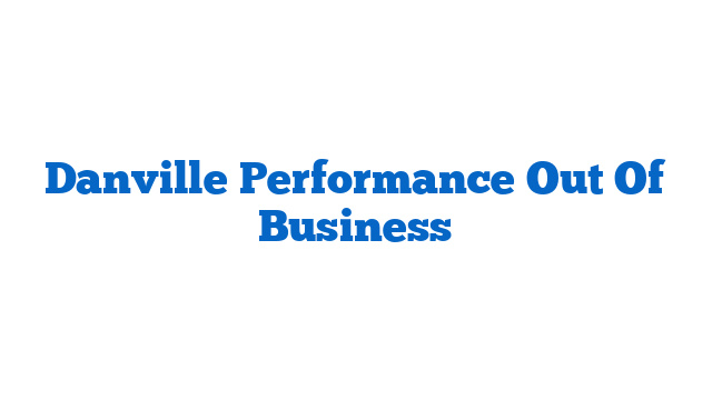 Danville Performance Out Of Business