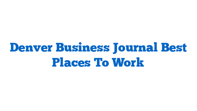 Denver Business Journal Best Places To Work