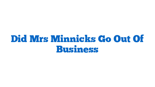 Did Mrs Minnicks Go Out Of Business