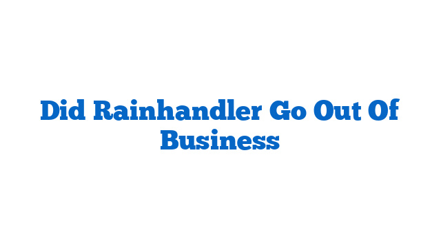 Did Rainhandler Go Out Of Business