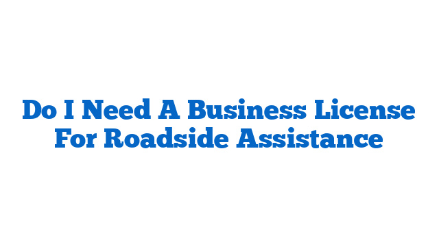 Do I Need A Business License For Roadside Assistance