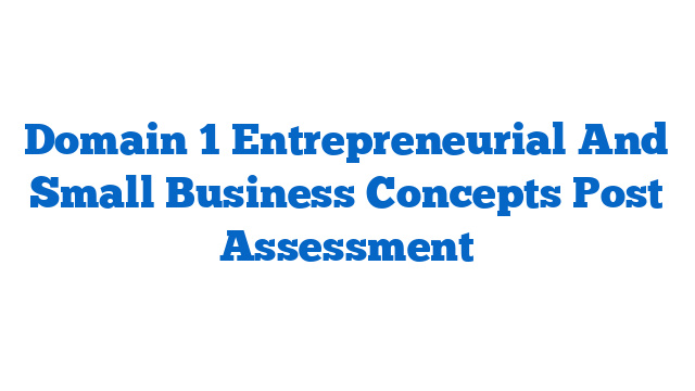 Domain 1 Entrepreneurial And Small Business Concepts Post Assessment