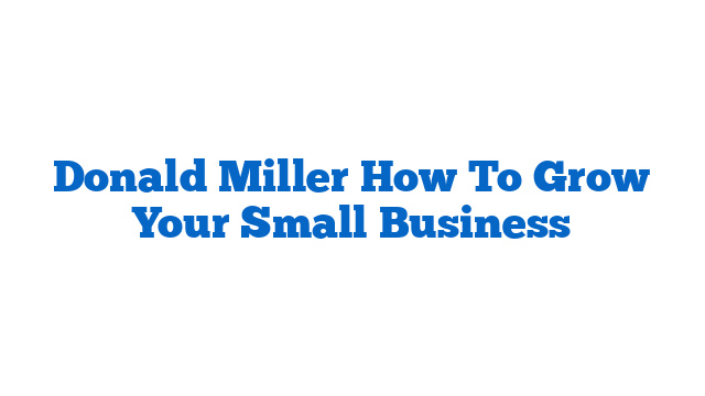 Donald Miller How To Grow Your Small Business