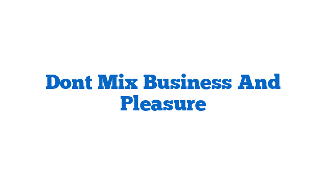 Dont Mix Business And Pleasure