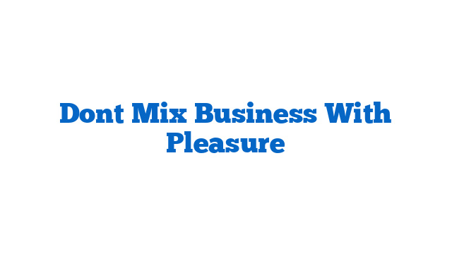 Dont Mix Business With Pleasure