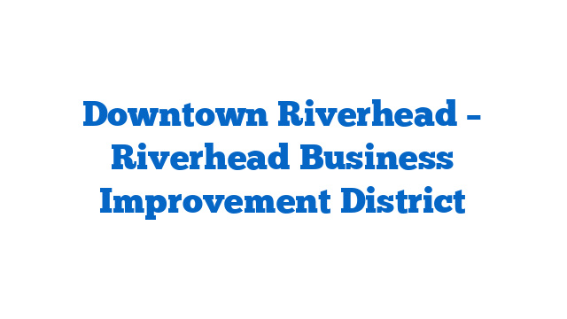 Downtown Riverhead – Riverhead Business Improvement District