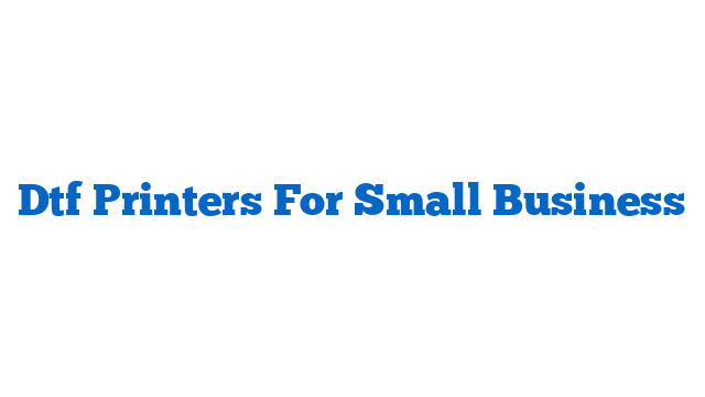 Dtf Printers For Small Business