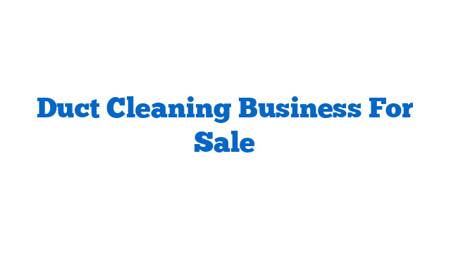 Duct Cleaning Business For Sale