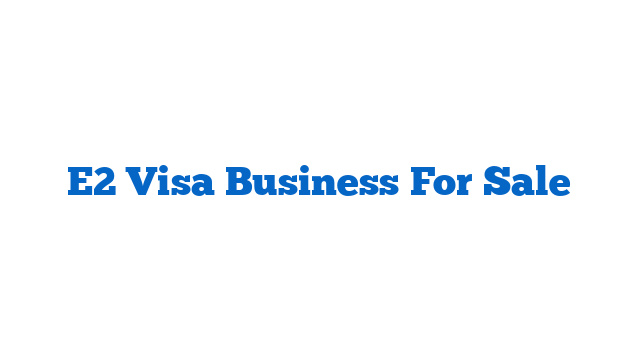 E2 Visa Business For Sale