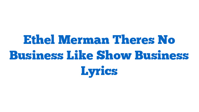 Ethel Merman Theres No Business Like Show Business Lyrics