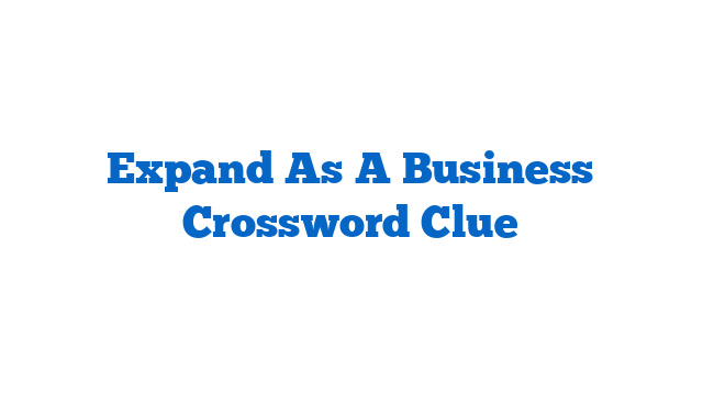 Expand As A Business Crossword Clue