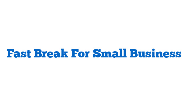 Fast Break For Small Business